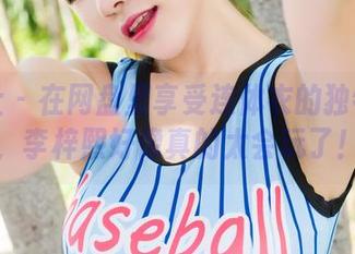 魅妍社 – 在网盘里享受连体衣的独特轰动，李梓熙好像真的太会玩了！
